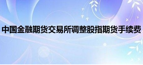 2023年股指期货手续费调整